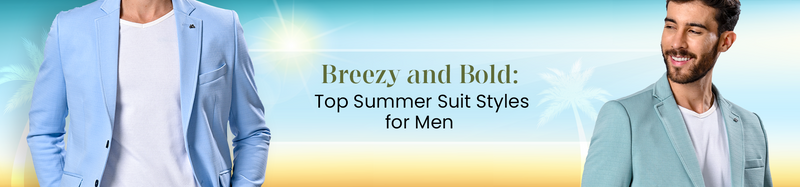 Breezy and Bold: Top Summer Suit Styles for Men