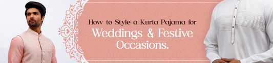 How to Style a Kurta Pajama for Weddings & Festive Occasions